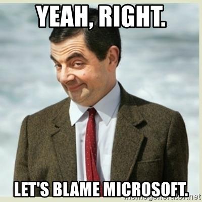 yeah-right-lets-blame-microsoft.jpg.bf01eb74248a265c42e417da2aada965.jpg